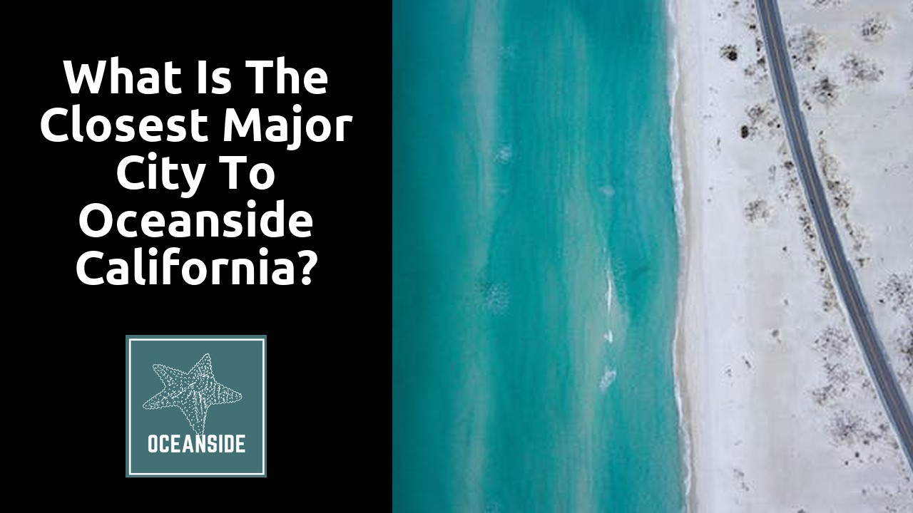 What is the closest major city to Oceanside California?