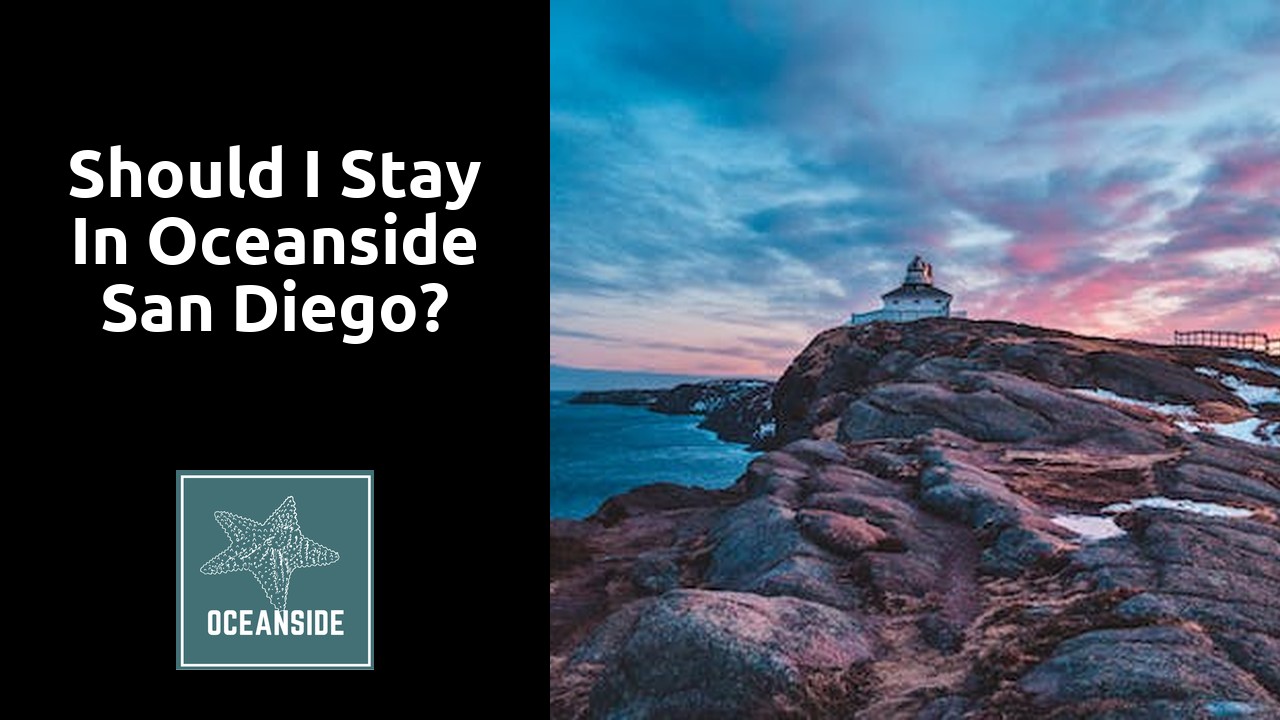 Should I stay in Oceanside San Diego?